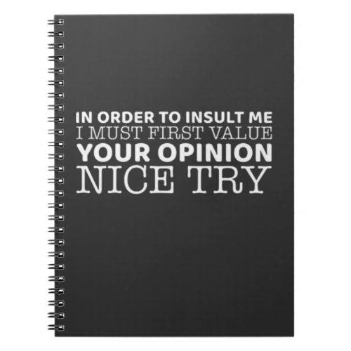 In Order To Insult Me I Must First Value Your Opin Notebook