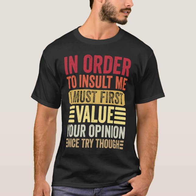 In Order To Insult Me I Must First Value Your Opin T-Shirt (Front)