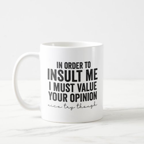 In Order To Insult Me Must Value Your Opinion Gift Coffee Mug