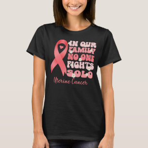 in our family no one fights solo uterine cancer  T-Shirt