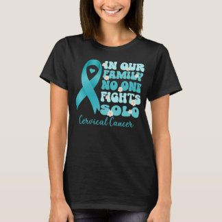 in our family no one foghts solo cervical cancer   T-Shirt