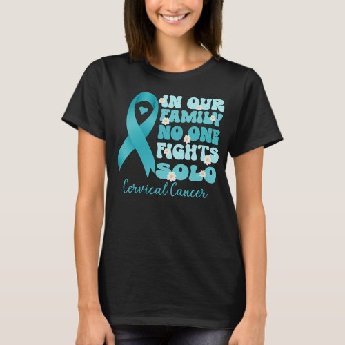 in our family no one foghts solo cervical cancer   T_Shirt