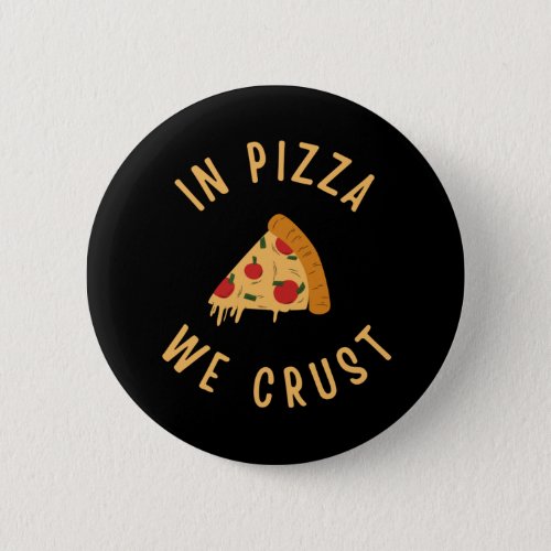 In Pizza We Crust Button