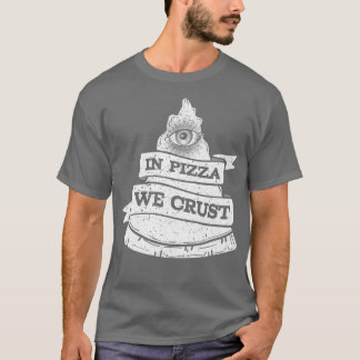 In Pizza We Crust Funny Street Fast Food Lover T-Shirt