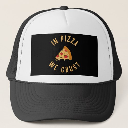 In Pizza We Crust Trucker Hat