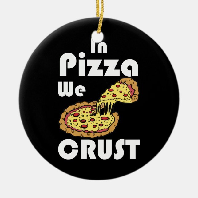 In Pizza We Crusts Best Gifts For Pizza Lover Ceramic Ornament (Front)