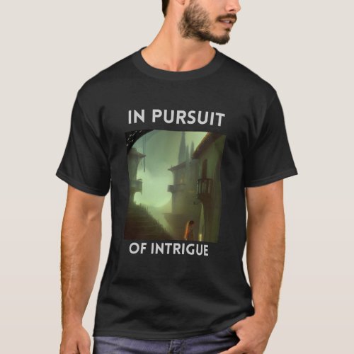 In Pursuit of Intrigue T_Shirt