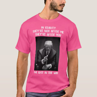 In Reality They'Re Not After Me They'Re After Yout T-Shirt