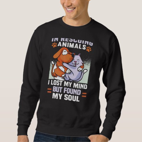 In Rescuing Animals I Lost My Mind Animal Rights Sweatshirt
