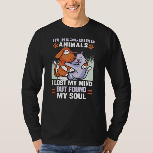 In Rescuing Animals I Lost My Mind Animal Rights T_Shirt