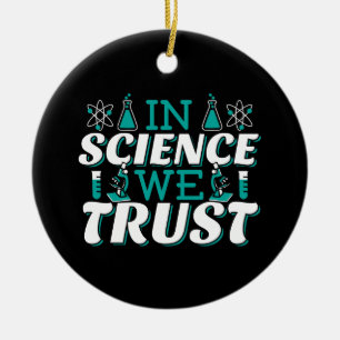 In Science We Trust Quote - Teacher Ceramic Ornament