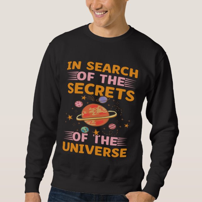 In Search Of The Secrets Of The Universe I Astrono Sweatshirt (Front)