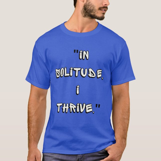 IN SOLITUDE I THRIVE T-Shirt (Front)