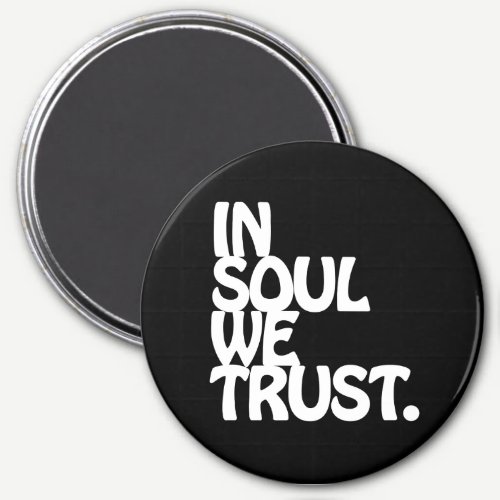 In Soul We Trust. Magnet