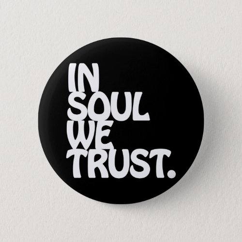 In Soul We Trust. Pinback Button