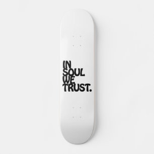 In Soul We Trust. Skateboard Deck