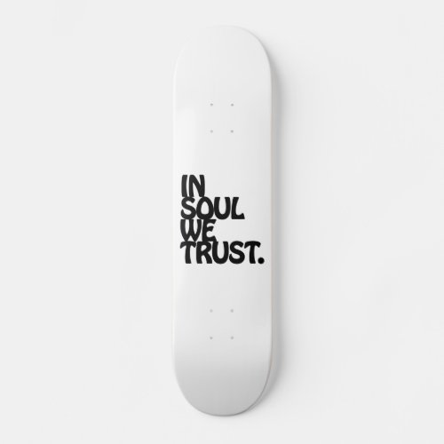 In Soul We Trust Skateboard Deck