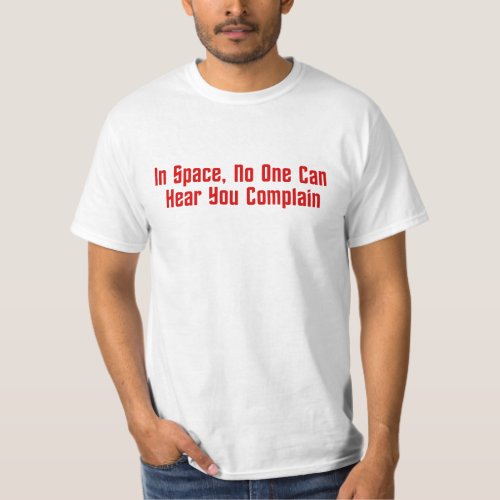 In Space No One Can Hear You Complain T_Shirt