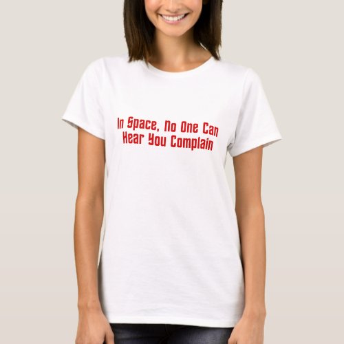 In Space No One Can Hear You Complain T_Shirt