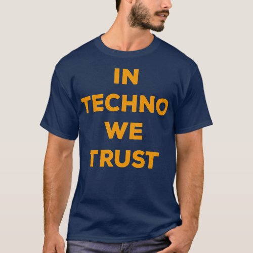 In Techno We Trust 1 T_Shirt