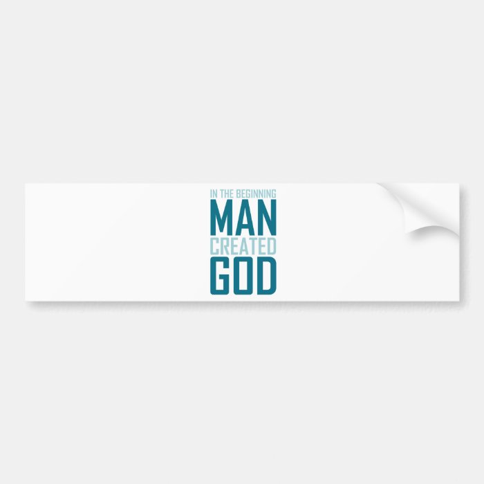 In The Beginning Man Created God Bumper Sticker