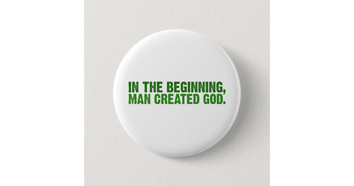 In The Beginning, Man Created God Button | Zazzle