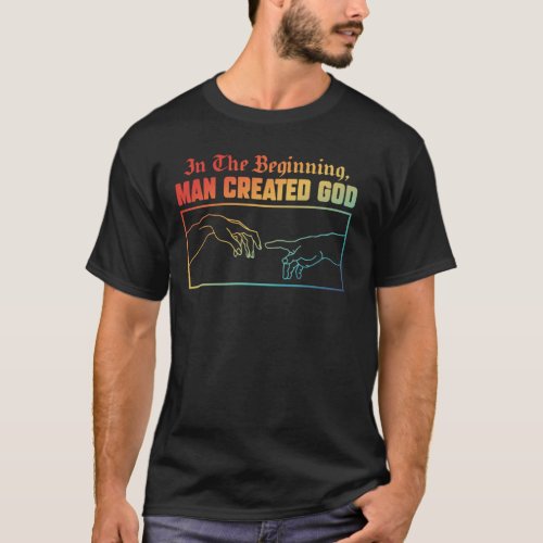 In The Beginning Man Created God T_Shirt