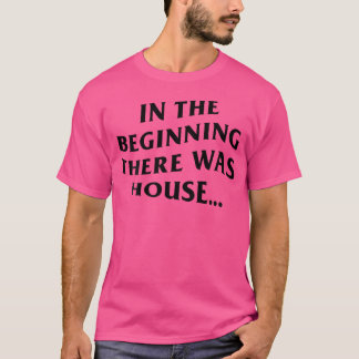 In The Beginning There Was House - Edm Front Back T-Shirt