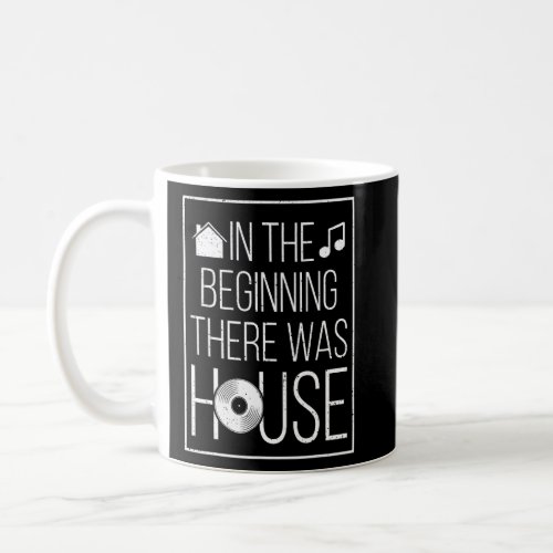 In The Beginning There Was House Music _ Edm Quote Coffee Mug