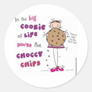 In the Big Cookie Of Life You're The Choccy Chips Classic Round Sticker
