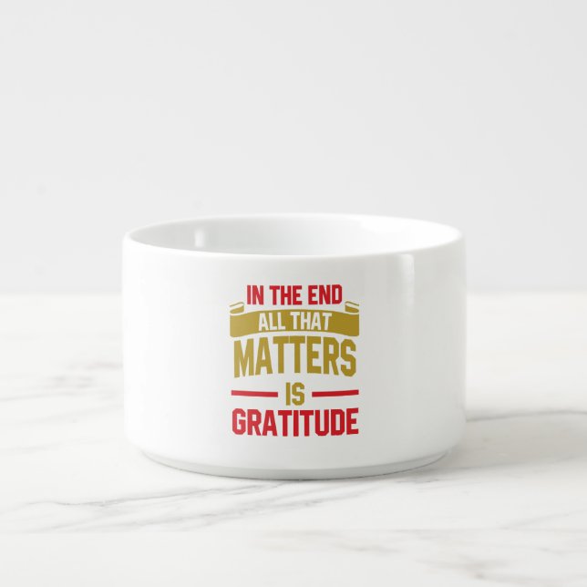 In the end, all that matters is gratitude bowl (Center)