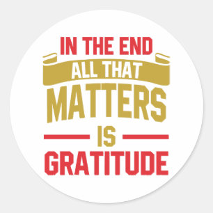 In the end, all that matters is gratitude classic round sticker