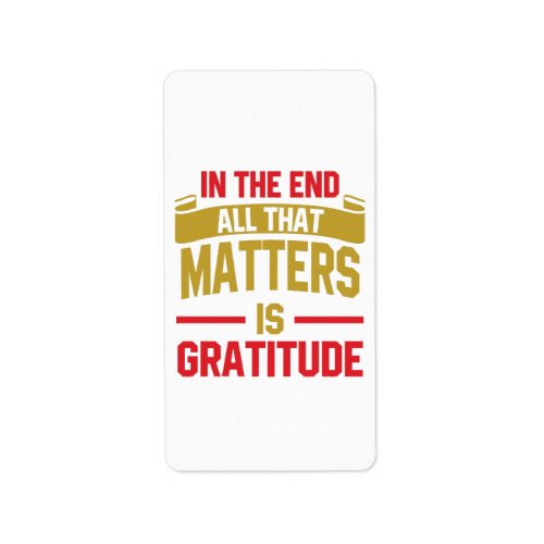 In the end all that matters is gratitude label