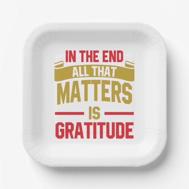 In the end, all that matters is gratitude paper plates (Front)