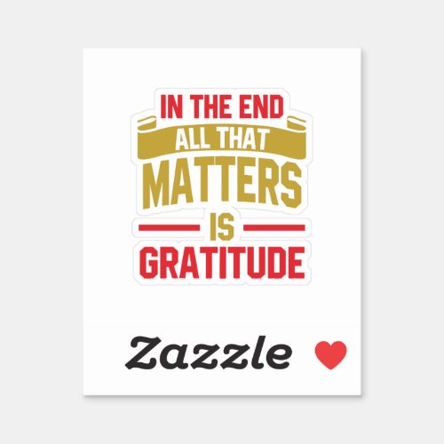 In the end all that matters is gratitude sticker