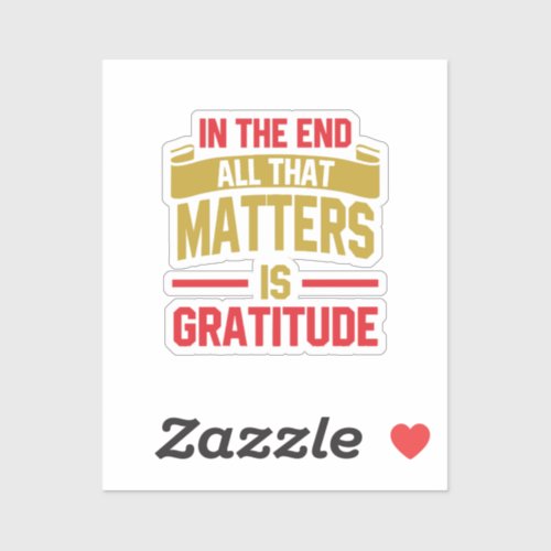 In the end all that matters is gratitude sticker