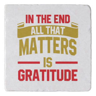 In the end, all that matters is gratitude trivet