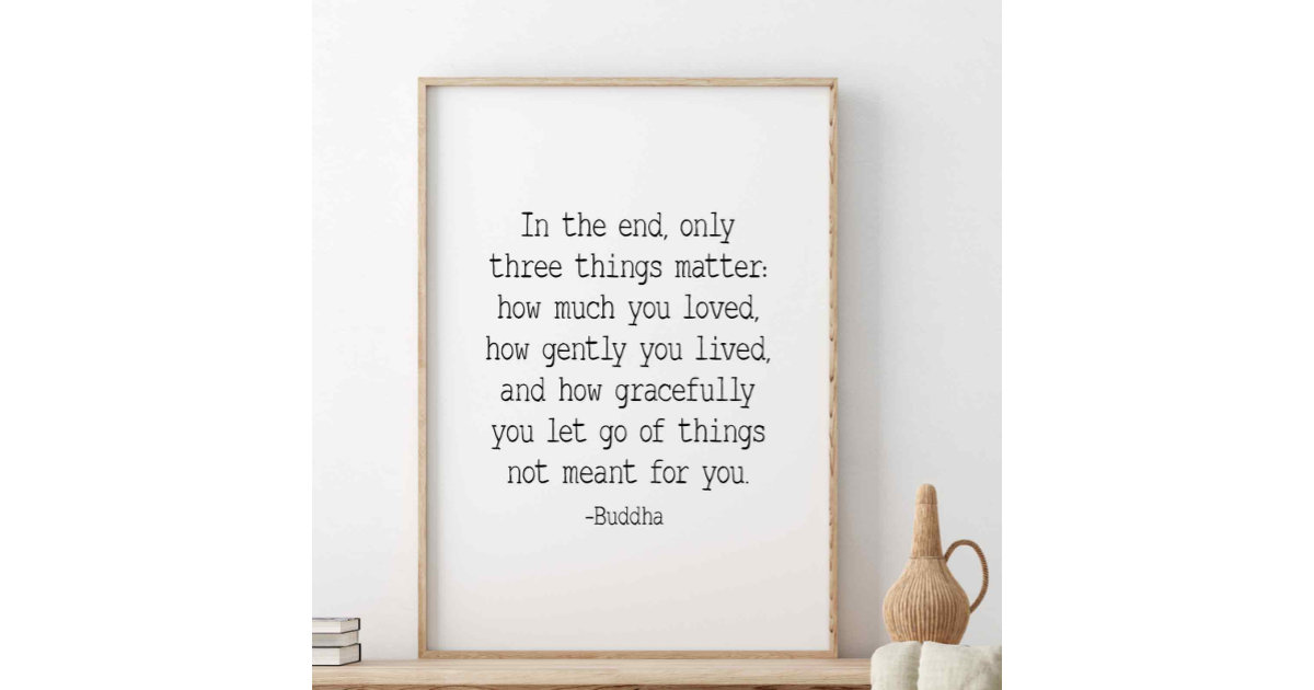In The End Only Three Things Matter Buddha Quote Poster Zazzle