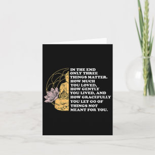 In The End Only Three Things Quote Buddhist  Card