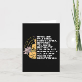 In The End Only Three Things Quote Buddhist  Card