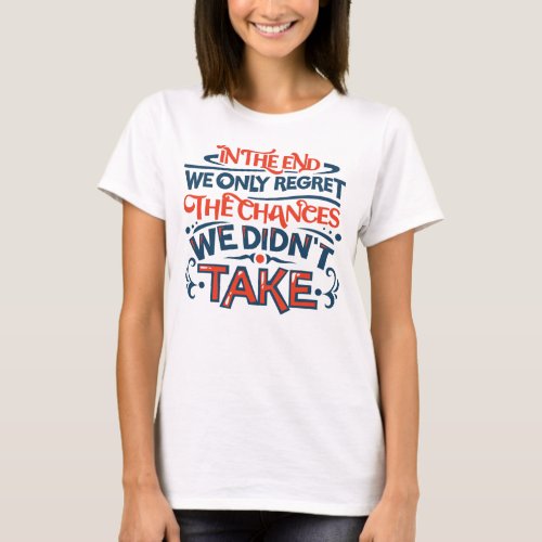 In the End We Only Regret Motivational Saying T_Shirt