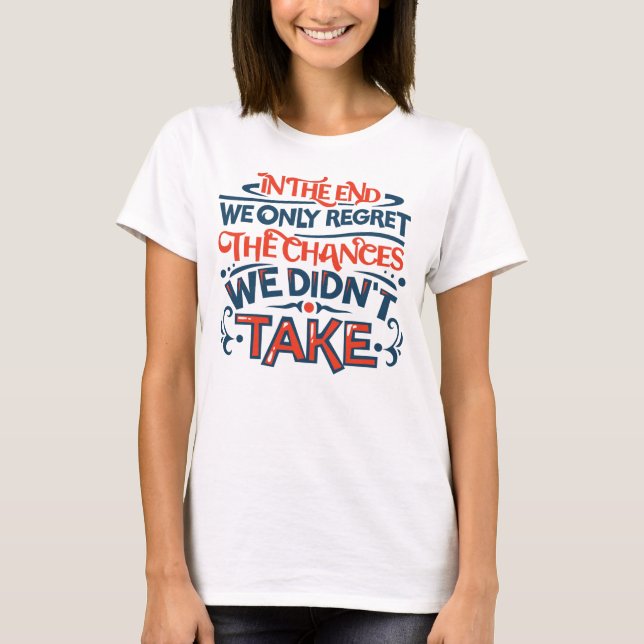 In the End We Only Regret Motivational Saying T-Shirt (Front)