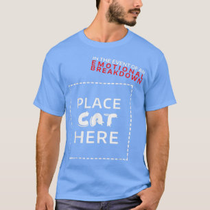 In The Event Of Emotional Breakdown Place Cat Here T-Shirt