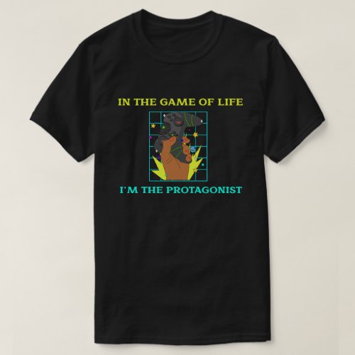 In the Game of Life Im the Protagonist T_Shirt