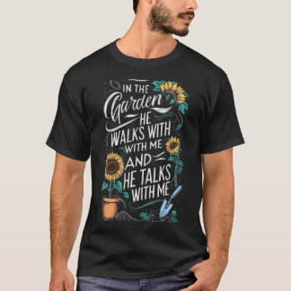 In The Garden He Walks With Me And He Talks With M T-Shirt