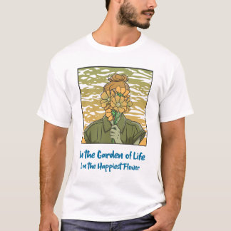 In the Garden of Life, I'm the Happiest Flower T-Shirt