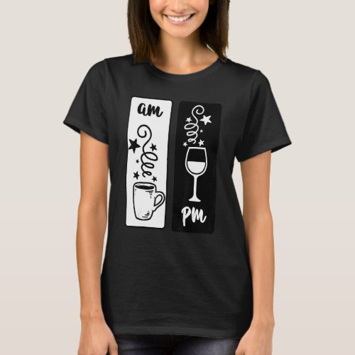 In The Morning Coffee at Night Wine AM  PM T_Shirt