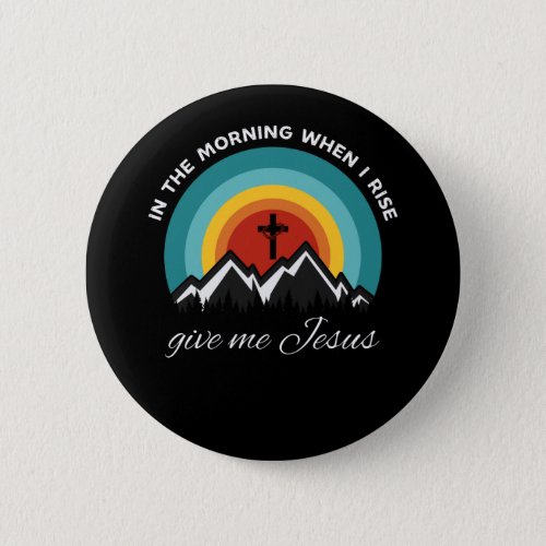 In the morning when i rise give me Jesus _ Christi Button