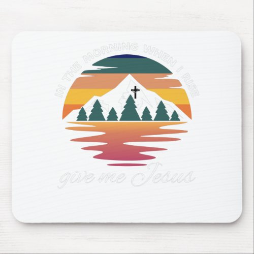 In the morning when i rise give me Jesus _ Christi Mouse Pad
