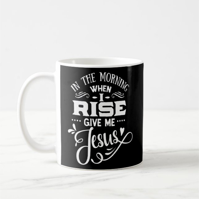 In The Morning When I Rise Give Me Jesus  Coffee Mug (Left)